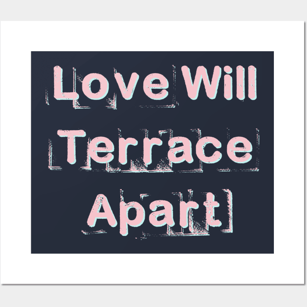 Love Will Terrace Apart Wall Art by TenomonMalke